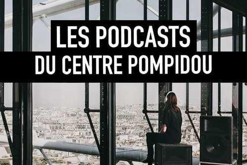 Les Podcasts du Centre Pompidou